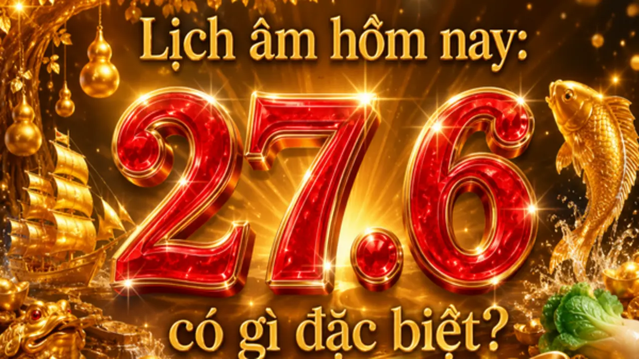 Hôm nay 27.6 là ngày gì mà nhiều người quan tâm? Lịch âm có gì lưu ý?