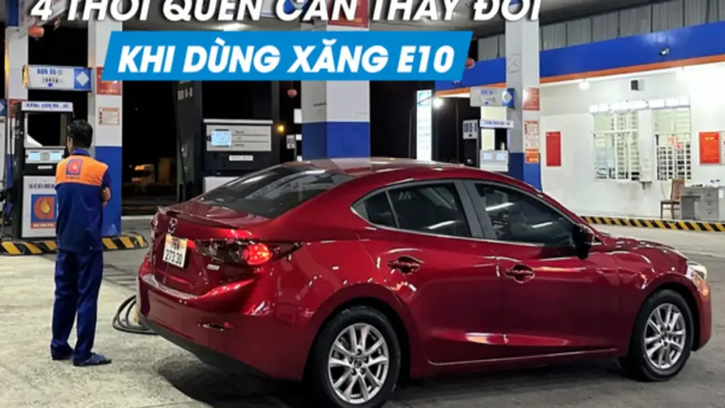 Sử dụng xăng E10, người dùng ô tô cần thay đổi thói quen nào?