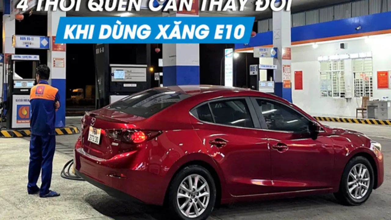 Sử dụng xăng E10, người dùng ô tô cần thay đổi thói quen nào?